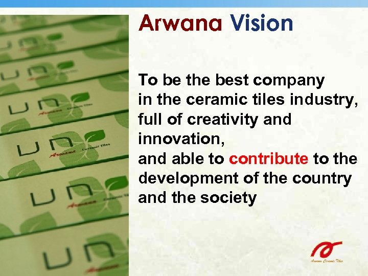 Arwana Vision To be the best company in the ceramic tiles industry, full of