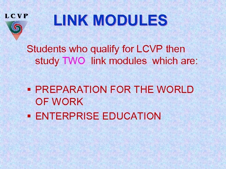 LINK MODULES Students who qualify for LCVP then study TWO link modules which are: