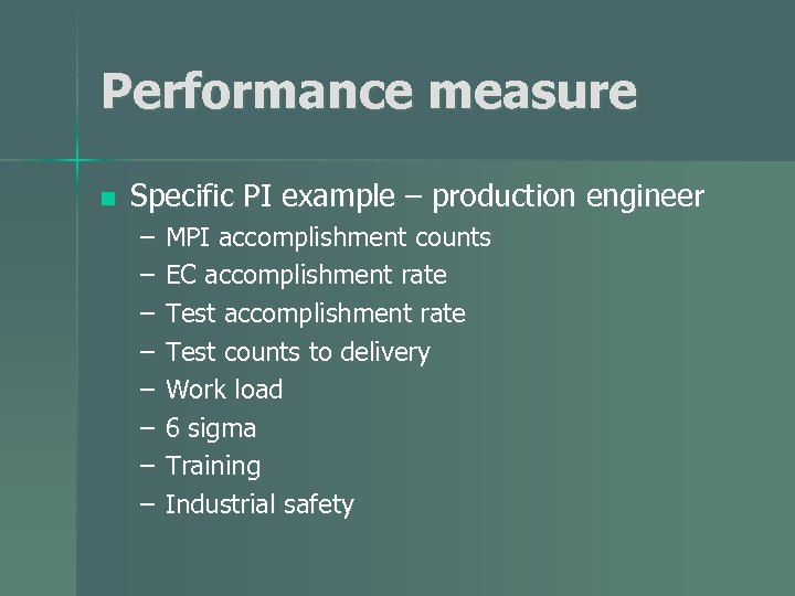 Performance measure n Specific PI example – production engineer – – – – MPI