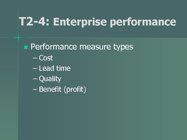 T 2 -4: Enterprise performance n Performance measure types – Cost – Lead time