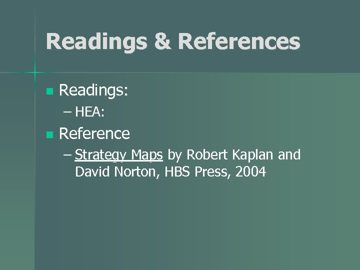 Readings & References n Readings: – HEA: n Reference – Strategy Maps by Robert