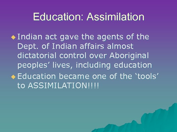 Education: Assimilation u Indian act gave the agents of the Dept. of Indian affairs