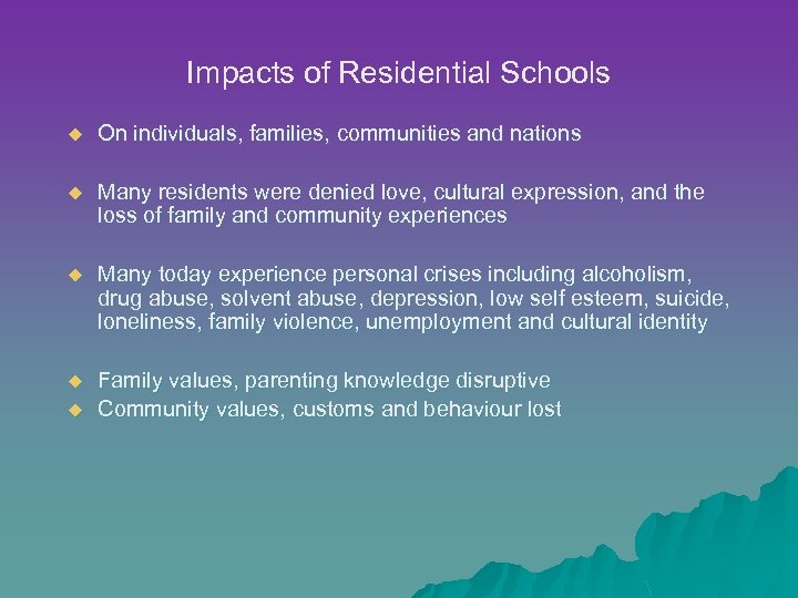 Impacts of Residential Schools u On individuals, families, communities and nations u Many residents