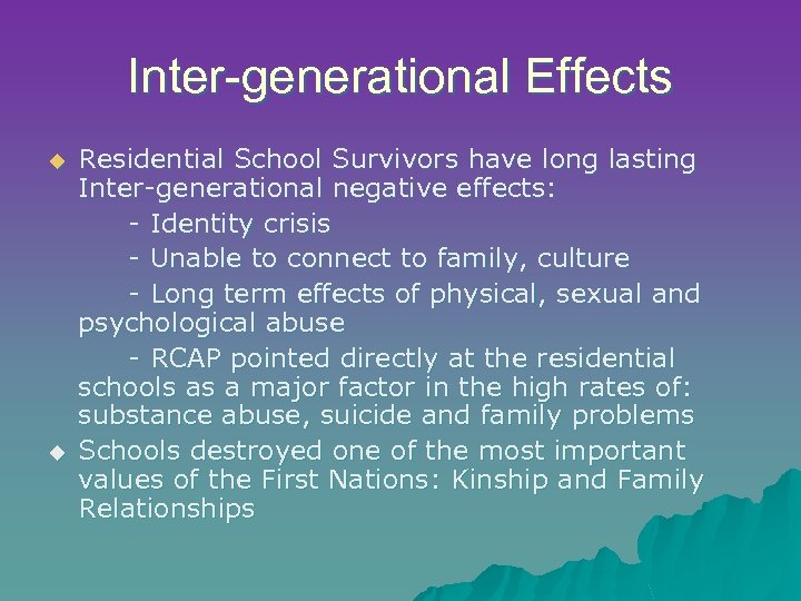 Inter-generational Effects u u Residential School Survivors have long lasting Inter-generational negative effects: -