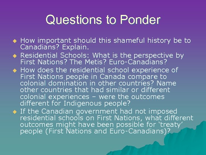 Questions to Ponder u u How important should this shameful history be to Canadians?