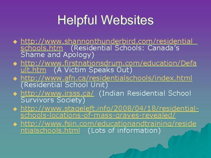 Helpful Websites u u u http: //www. shannonthunderbird. com/residential_ schools. htm (Residential Schools: Canada’s