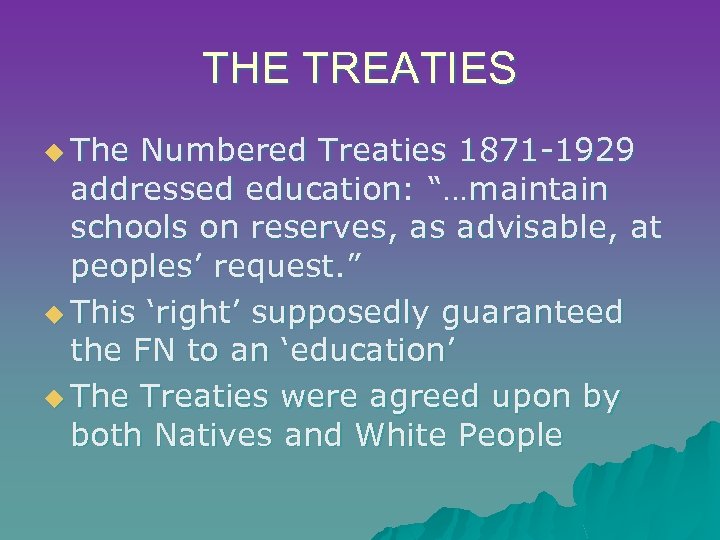 THE TREATIES u The Numbered Treaties 1871 -1929 addressed education: “…maintain schools on reserves,