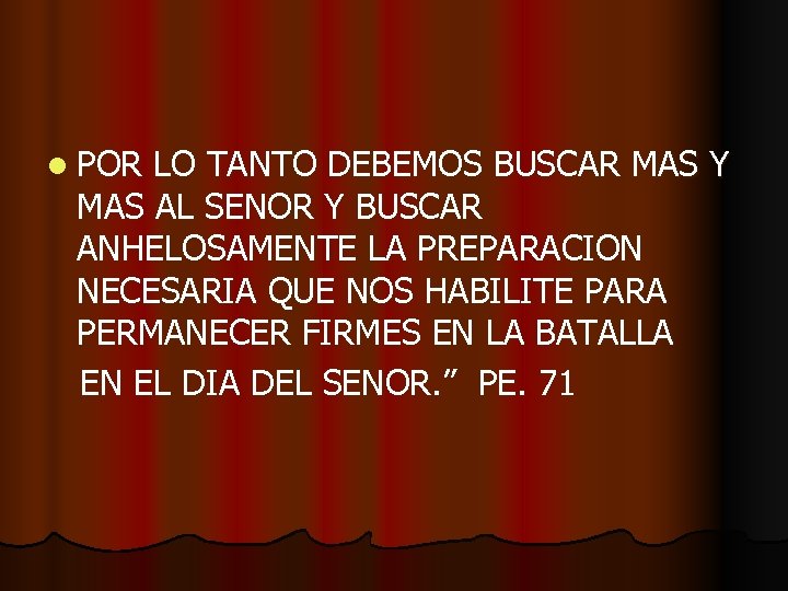 l POR LO TANTO DEBEMOS BUSCAR MAS Y MAS AL SENOR Y BUSCAR ANHELOSAMENTE