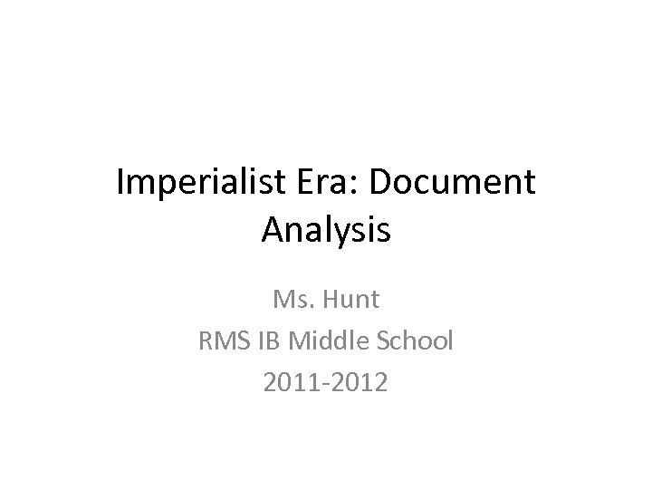 Imperialist Era: Document Analysis Ms. Hunt RMS IB Middle School 2011 -2012 