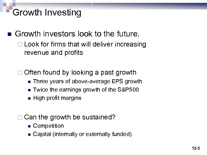 Growth Investing n Growth investors look to the future. ¨ Look for firms that