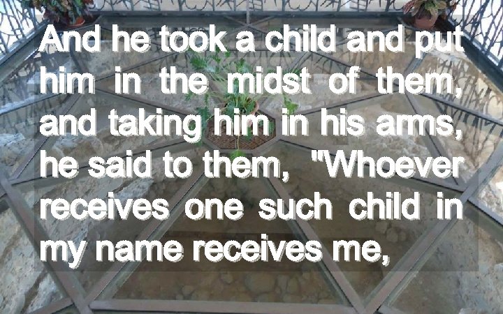 And he took a child and put him in the midst of them, and