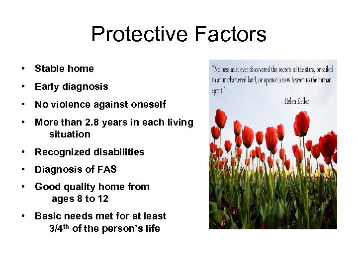 Protective Factors • Stable home • Early diagnosis • No violence against oneself •