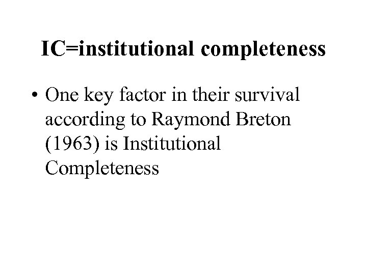 IC=institutional completeness • One key factor in their survival according to Raymond Breton (1963)