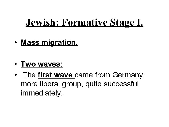 Jewish: Formative Stage I. • Mass migration. • Two waves: • The first wave