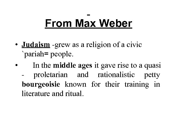  From Max Weber • Judaism -grew as a religion of a civic `pariah=