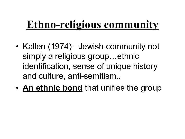 Ethno-religious community • Kallen (1974) –Jewish community not simply a religious group…ethnic identification, sense