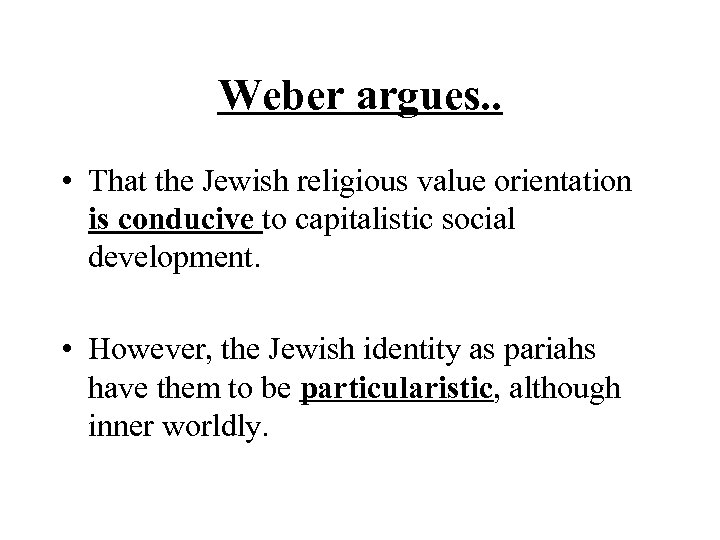 Weber argues. . • That the Jewish religious value orientation is conducive to capitalistic