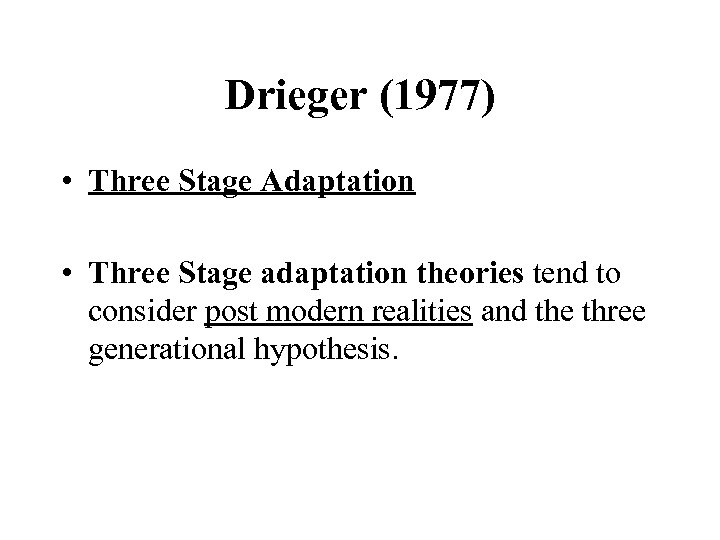 Drieger (1977) • Three Stage Adaptation • Three Stage adaptation theories tend to consider