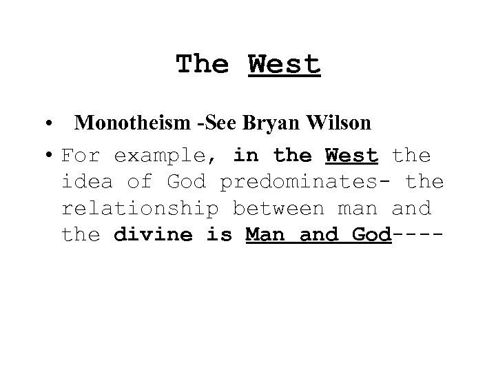 The West • Monotheism -See Bryan Wilson • For example, in the West the