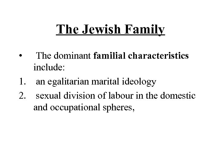 The Jewish Family • The dominant familial characteristics include: 1. an egalitarian marital ideology