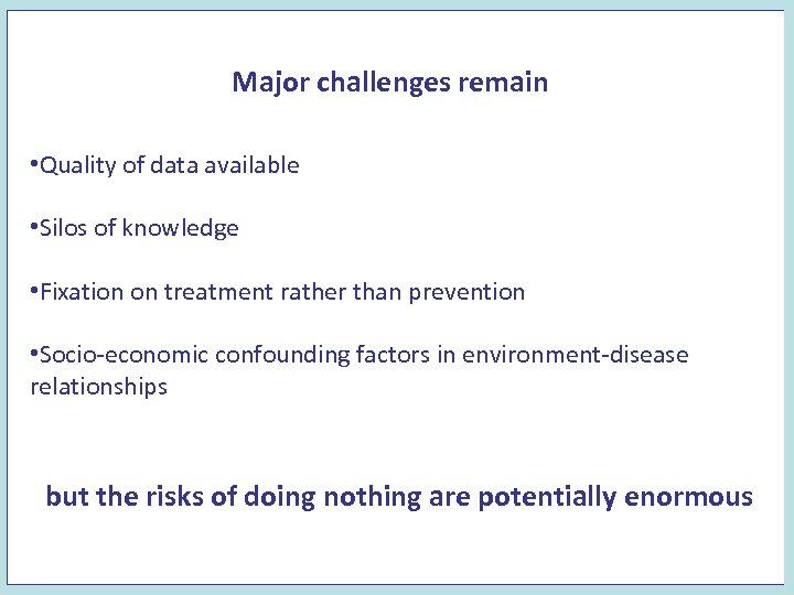 Major challenges remain • Quality of data available • Silos of knowledge • Fixation