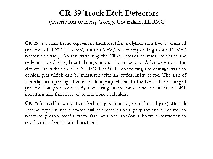 CR-39 Track Etch Detectors (description courtesy George Coutrakon, LLUMC) CR-39 is a near tissue-equivalent