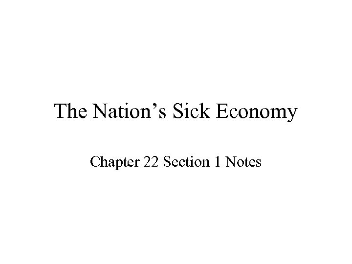 The Nation’s Sick Economy Chapter 22 Section 1 Notes 