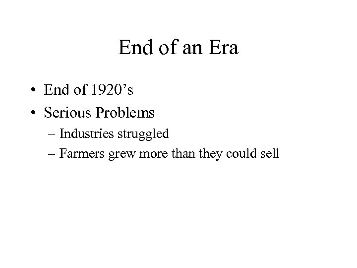 End of an Era • End of 1920’s • Serious Problems – Industries struggled