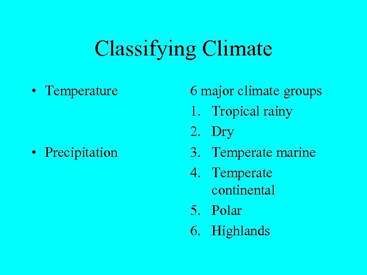 Classifying Climate • Temperature • Precipitation 6 major climate groups 1. Tropical rainy 2.