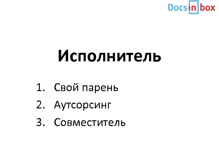 Исполнитель 1. Свой парень 2. Аутсорсинг 3. Совместитель 