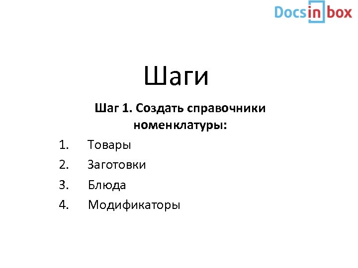 Шаги 1. 2. 3. 4. Шаг 1. Создать справочники номенклатуры: Товары Заготовки Блюда Модификаторы