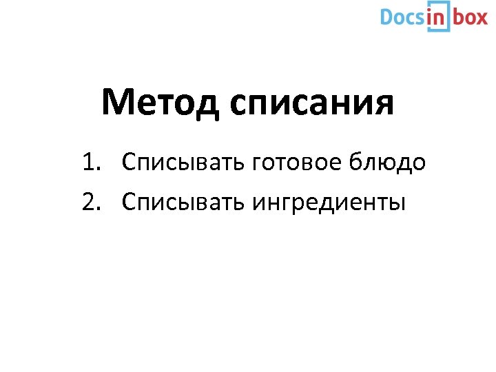 Метод списания 1. Списывать готовое блюдо 2. Списывать ингредиенты 