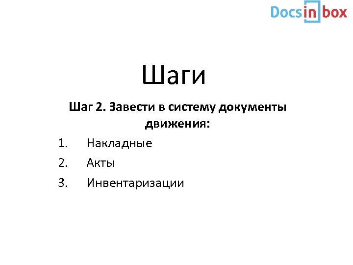 Шаги Шаг 2. Завести в систему документы движения: 1. Накладные 2. Акты 3. Инвентаризации