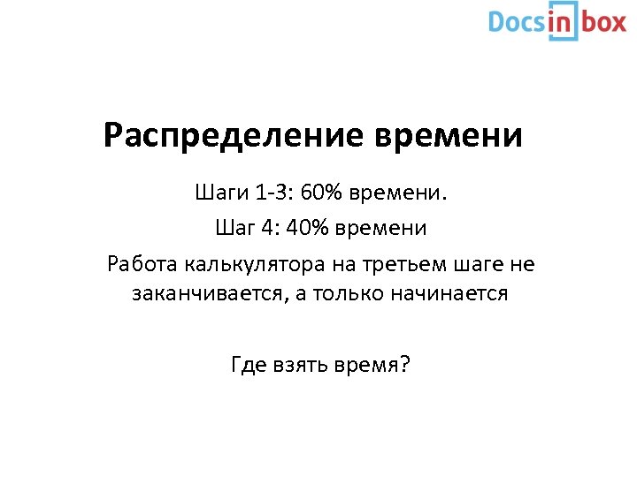 Распределение времени Шаги 1 -3: 60% времени. Шаг 4: 40% времени Работа калькулятора на