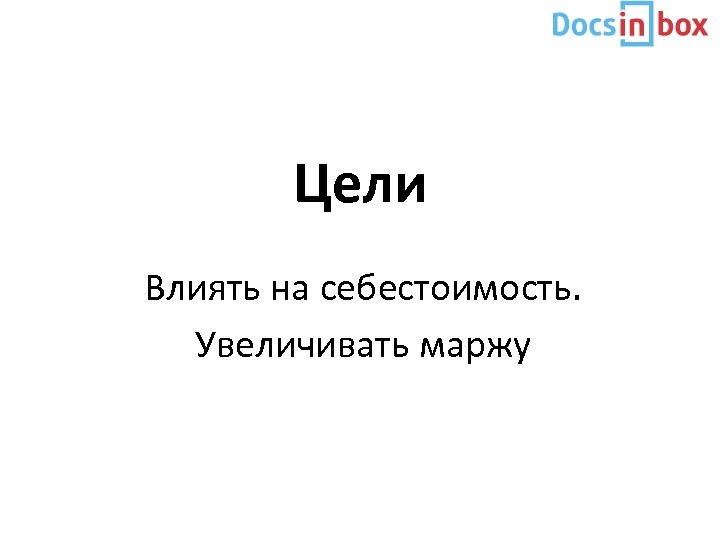 Цели Влиять на себестоимость. Увеличивать маржу 