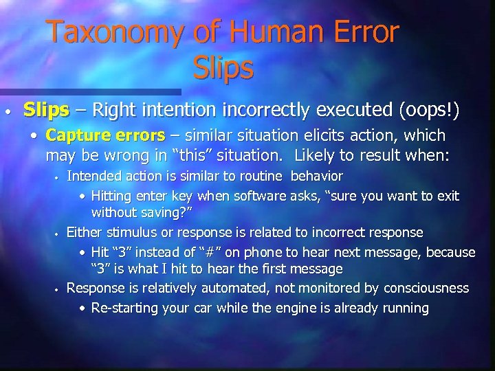 Taxonomy of Human Error Slips • Slips – Right intention incorrectly executed (oops!) •