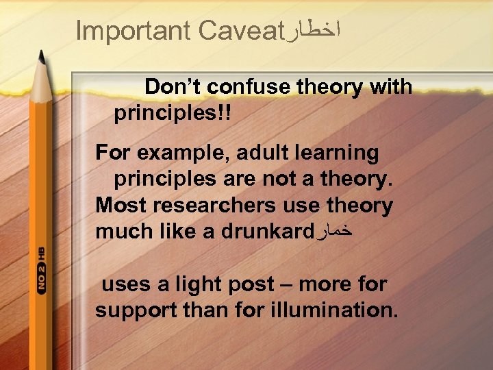 Important Caveat ﺍﺧﻄﺎﺭ Don’t confuse theory with principles!! For example, adult learning principles are