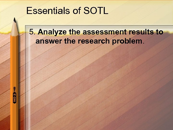 Essentials of SOTL 5. Analyze the assessment results to answer the research problem. 