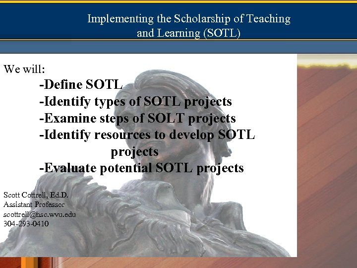 Implementing the Scholarship of Teaching and Learning (SOTL) We will: -Define SOTL -Identify types