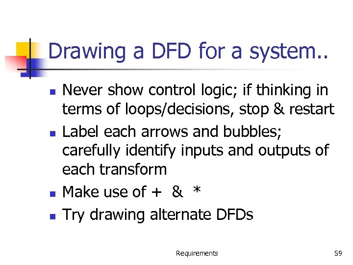 Drawing a DFD for a system. . n n Never show control logic; if