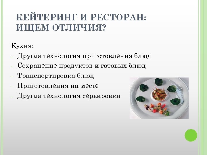 КЕЙТЕРИНГ И РЕСТОРАН: ИЩЕМ ОТЛИЧИЯ? Кухня: - Другая технология приготовления блюд - Сохранение продуктов