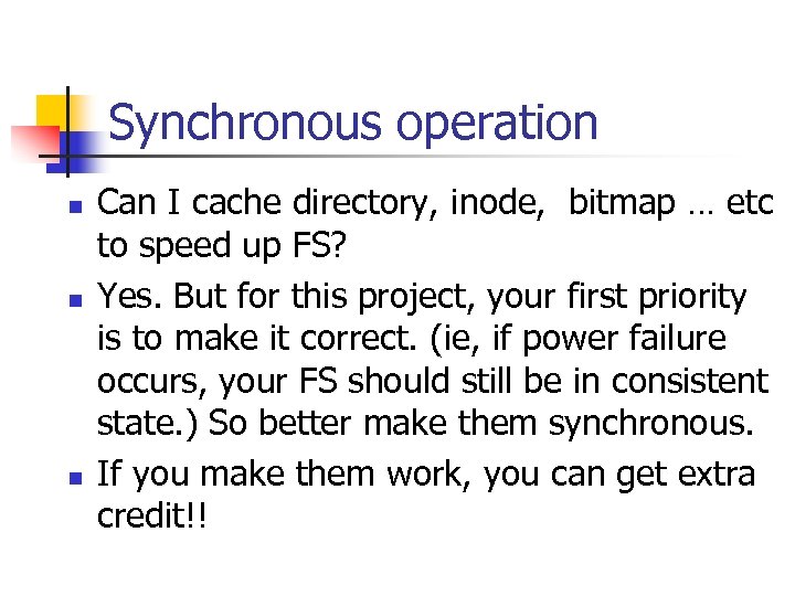 Synchronous operation n Can I cache directory, inode, bitmap … etc to speed up