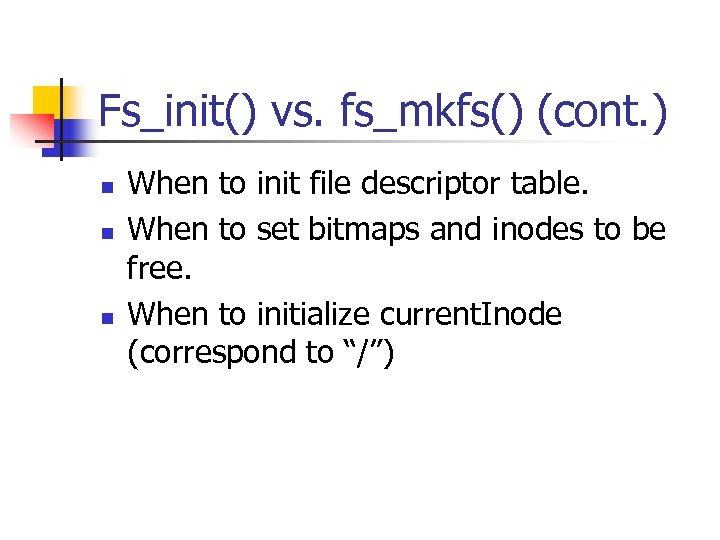 Fs_init() vs. fs_mkfs() (cont. ) n n n When to init file descriptor table.