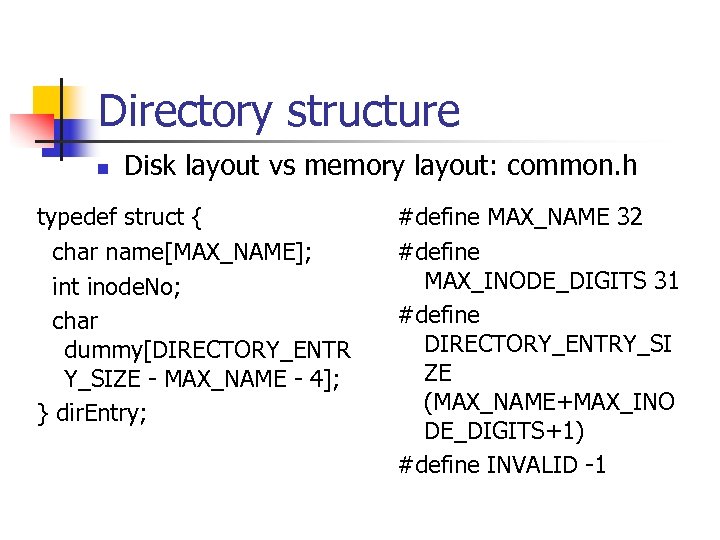 Directory structure n Disk layout vs memory layout: common. h typedef struct { char