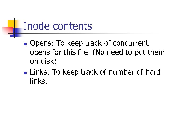 Inode contents n n Opens: To keep track of concurrent opens for this file.