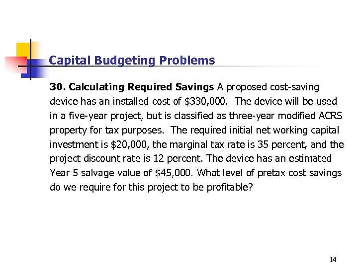 Capital Budgeting Problems 30. Calculating Required Savings A proposed cost-saving device has an installed