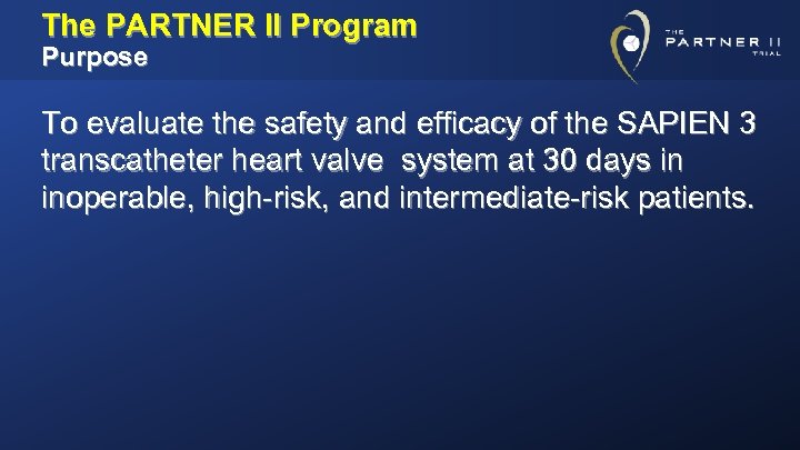 The PARTNER II Program Purpose To evaluate the safety and efficacy of the SAPIEN