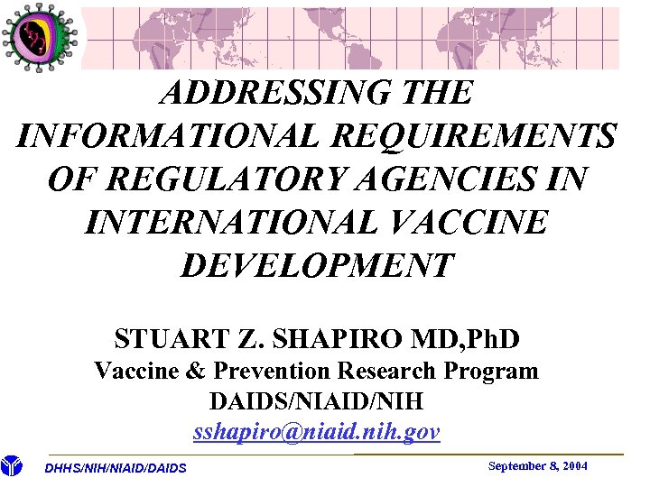 ADDRESSING THE INFORMATIONAL REQUIREMENTS OF REGULATORY AGENCIES IN INTERNATIONAL VACCINE DEVELOPMENT STUART Z. SHAPIRO