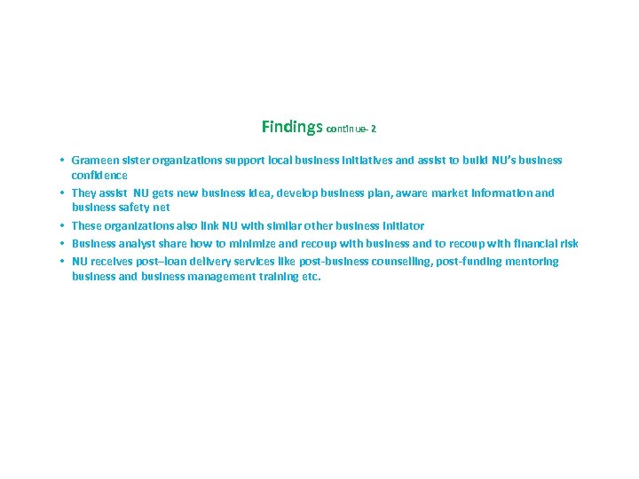 Findings continue- 2 • Grameen sister organizations support local business initiatives and assist to
