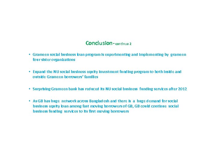 Conclusion- continue 2 • Grameen social business loan program is experimenting and implementing by